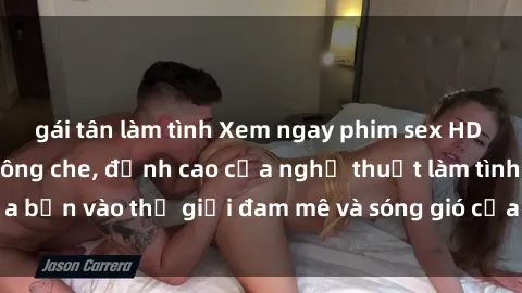 gái tân làm tình Xem ngay phim sex HD chất lượng cao không che, đỉnh cao của nghệ thuật làm tình, đưa bạn vào thế giới đam mê và sóng gió của tình yêu không giới hạn.
