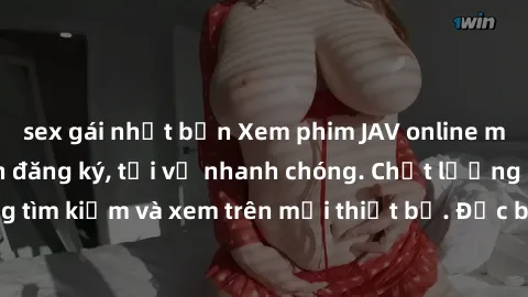 sex gái nhật bản Xem phim JAV online miễn phí không cần đăng ký, tải về nhanh chóng. Chất lượng HD, dễ dàng tìm kiếm và xem trên mọi thiết bị. Đặc biệt, không quảng cáo làm phiền.