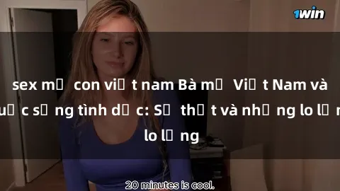 sex mẹ con việt nam Bà mẹ Việt Nam và cuộc sống tình dục: Sự thật và những lo lắng