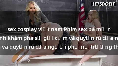 sex cosplay việt nam Phim sex bà mẹ nóng bỏng: Hành trình khám phá sự gợi cảm và quyến rũ của người phụ nữ trưởng thành.