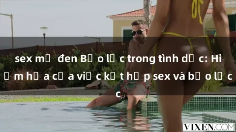 sex mỹ đen Bạo lực trong tình dục: Hiểm họa của việc kết hợp sex và bạo lực