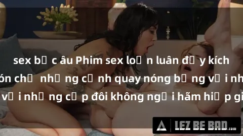 sex bắc âu Phim sex loạn luân đầy kích thích không che - Đón chờ những cảnh quay nóng bỏng với những cặp đôi không ngại hãm hiếp gia đình trong lòng