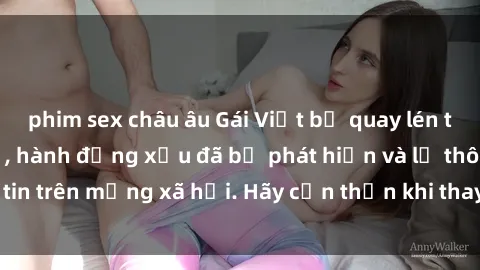 phim sex châu âu Gái Việt bị quay lén trong phòng thay đồ, hành động xấu đã bị phát hiện và lộ thông tin trên mạng xã hội. Hãy cẩn thận khi thay đồ ở nơi công cộng!