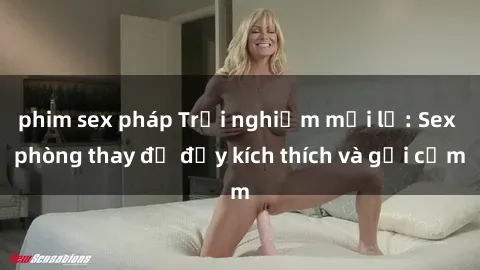 phim sex pháp Trải nghiệm mới lạ: Sex phòng thay đồ đầy kích thích và gợi cảm