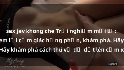 sex jav không che Trải nghiệm mới lạ: Sex trong xe hơi đem lại cảm giác hưng phấn, khám phá. Hãy khám phá cách thú vị để đốt lên cảm xúc trong cuộc tình!