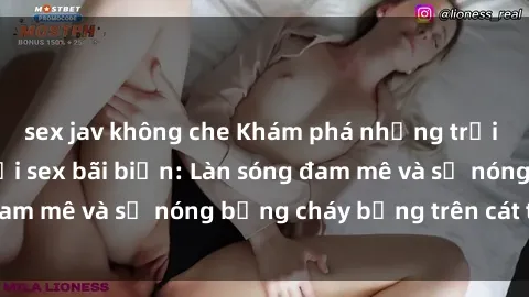 sex jav không che Khám phá những trải nghiệm độc đáo tại sex bãi biển: Làn sóng đam mê và sự nóng bỏng cháy bỏng trên cát trắng