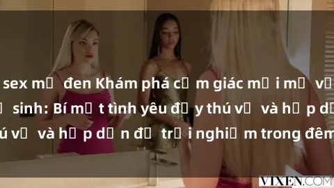 sex mỹ đen Khám phá cảm giác mới mẻ với sex trong nhà vệ sinh: Bí mật tình yêu đầy thú vị và hấp dẫn để trải nghiệm trong đêm hôm nay!
