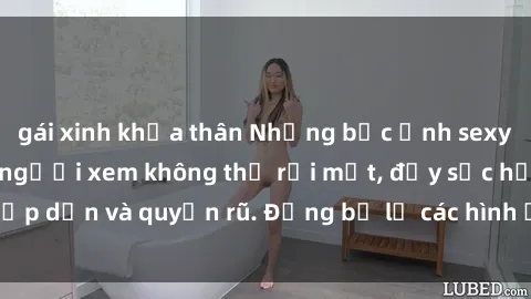 gái xinh khỏa thân Những bức ảnh sexy tá gợi cảm khiến người xem không thể rời mắt, đầy sức hấp dẫn và quyến rũ. Đừng bỏ lỡ các hình ảnh nóng bỏng này!