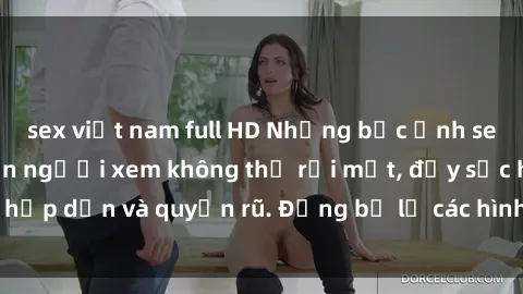 sex việt nam full HD Những bức ảnh sexy tá gợi cảm khiến người xem không thể rời mắt, đầy sức hấp dẫn và quyến rũ. Đừng bỏ lỡ các hình ảnh nóng bỏng này!