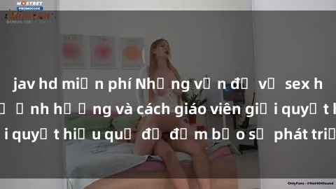 jav hd miễn phí Những vấn đề về sex học sinh: Các yếu tố ảnh hưởng và cách giáo viên giải quyết hiệu quả để đảm bảo sự phát triển toàn diện.
