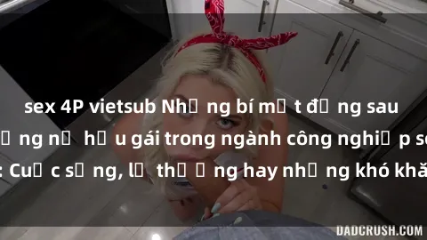 sex 4P vietsub Những bí mật đằng sau cuộc sống của những nữ hầu gái trong ngành công nghiệp sex: Cuộc sống, lẽ thường hay những khó khăn mà họ phải đối mặt.