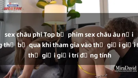 sex châu phi Top bộ phim sex châu âu nổi tiếng không thể bỏ qua khi tham gia vào thế giới giải trí đồng tính
