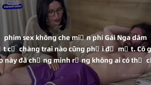 phim sex không che miễn phí Gái Nga dâm đãng khiến tim bất cứ chàng trai nào cũng phải đỏ mặt. Cô gái xinh đẹp này đã chứng minh rằng không ai có thể cưỡng lại khi cô làm tình đắm say.