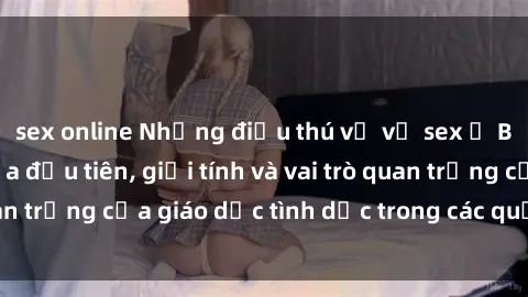 sex online Những điều thú vị về sex ở Bắc Âu: Sự mở cửa đầu tiên, giới tính và vai trò quan trọng của giáo dục tình dục trong các quốc gia này.
