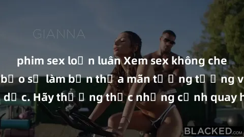 phim sex loạn luân Xem sex không che HD miễn phí đảm bảo sẽ làm bạn thỏa mãn tưởng tượng và nhu cầu tình dục. Hãy thưởng thức những cảnh quay hấp dẫn và mãnh liệt ngay bây giờ!