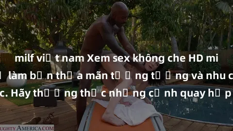 milf việt nam Xem sex không che HD miễn phí đảm bảo sẽ làm bạn thỏa mãn tưởng tượng và nhu cầu tình dục. Hãy thưởng thức những cảnh quay hấp dẫn và mãnh liệt ngay bây giờ!