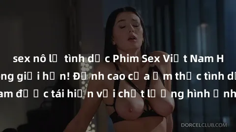 sex nô lệ tình dục Phim Sex Việt Nam HD - Xem ngay và không giới hạn! Đỉnh cao của ẩm thực tình dục Việt Nam được tái hiện với chất lượng hình ảnh sắc nét. Hãy thưởng thức ngay!