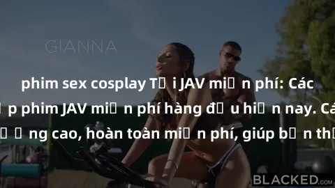 phim sex cosplay Tải JAV miễn phí: Các trang web cung cấp phim JAV miễn phí hàng đầu hiện nay. Các tác phẩm chất lượng cao, hoàn toàn miễn phí, giúp bạn thỏa mãn niềm đam mê mà không tốn kém.