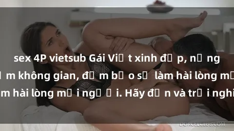 sex 4P vietsub Gái Việt xinh đẹp, nồng nàn làm tình say đắm không gian, đảm bảo sẽ làm hài lòng mọi người. Hãy đến và trải nghiệm ngay!