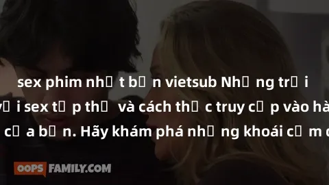 sex phim nhật bản vietsub Những trải nghiệm mới lạ với sex tập thể và cách thức truy cập vào hành lang đam mê của bạn. Hãy khám phá những khoái cảm đầy kích thích với tập thể hấp dẫn!