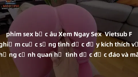 phim sex bắc âu Xem Ngay Sex  Vietsub Full HD - Cùng trải nghiệm cuộc sống tình dục đầy kích thích với những cảnh quan hệ tình dục độc đáo và mãnh liệt trong bộ phim này!